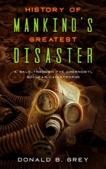Paperback History Of Mankind's Greatest Disaster: A Walk Through The Chernobyl Nuclear Catastrophe Book