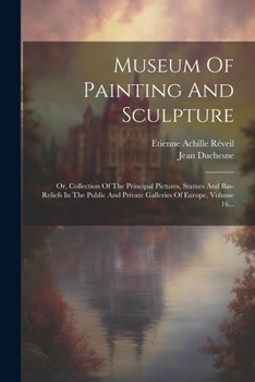 Paperback Museum Of Painting And Sculpture: Or, Collection Of The Principal Pictures, Statues And Bas-reliefs In The Public And Private Galleries Of Europe, Vol [French] Book