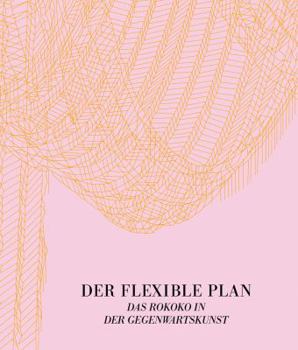 Hardcover Der Flexible Plan: Das Rokoko in Der Gegenwartskunst Book