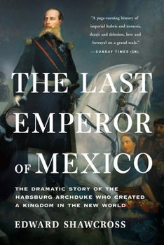 Paperback The Last Emperor of Mexico: The Dramatic Story of the Habsburg Archduke Who Created a Kingdom in the New World Book