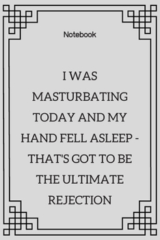 Paperback **I was masturbating today and my hand fell asleep - that's got to be the ultimate rejection**: Lined Notebook Motivational Quotes,120 pages,6x9, Soft Book