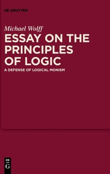 Hardcover Essay on the Principles of Logic: A Defense of Logical Monism Book