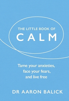 Paperback The Little Book of Calm: Tame Your Anxieties, Face Your Fears, and Live Free Book