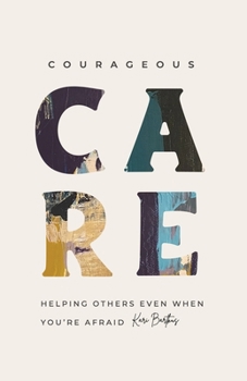 Paperback Courageous Care: Helping Others Even When You're Afraid Book