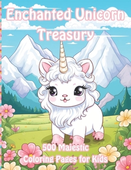 Enchanted Unicorn Treasury: 500 Majestic Coloring Pages for Kids (Enchanted Unicorn Coloring Collection for Kids)