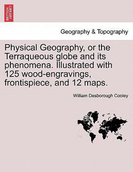 Paperback Physical Geography, or the Terraqueous Globe and Its Phenomena. Illustrated with 125 Wood-Engravings, Frontispiece, and 12 Maps. Book