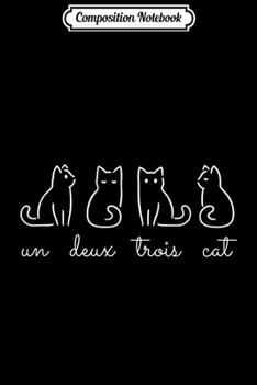 Composition Notebook: French Inspired Un Deux Trois Cat Funny French Joke Quote  Journal/Notebook Blank Lined Ruled 6x9 100 Pages