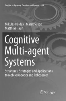 Paperback Cognitive Multi-Agent Systems: Structures, Strategies and Applications to Mobile Robotics and Robosoccer Book