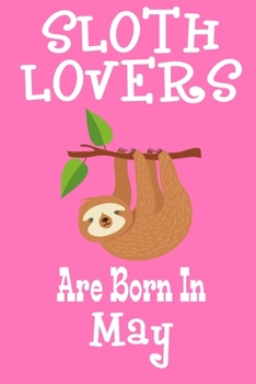 Paperback Sloth Lovers Are Born In May: Birthday Gift for Sloth Lovers Book