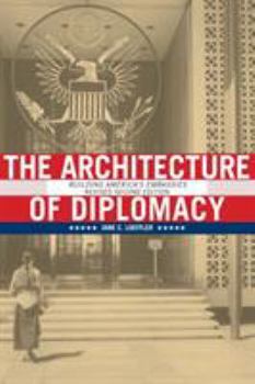 The Architecture of Diplomacy: Building America's Embassies (ADST-DACOR Diplomats & Diplomacy) - Book  of the Diplomats and Diplomacy