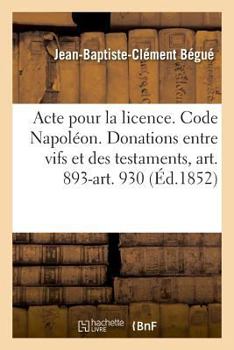 Paperback Acte pour la licence. Code Napoléon. Des Donations entre vifs et des testaments, art. 893-art. 930: Droit commercial. Délaissement. Droit administrati [French] Book