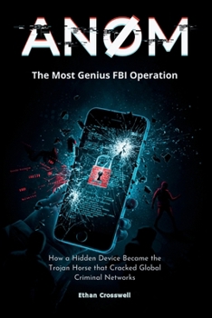 ANOM: The Most Genius FBI Operation: How a Hidden Device Became the Trojan Horse that Cracked Global Criminal Networks (Prime Discovery)