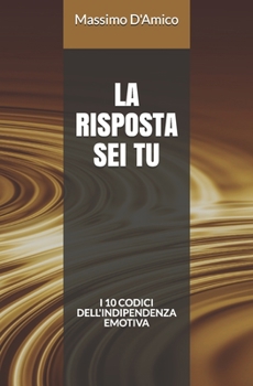 Paperback La risposta sei tu: I 10 codici dell'indipendenza emotiva [Italian] Book