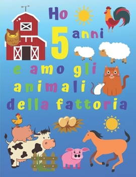 Paperback Ho 5 anni e amo gli animali della fattoria: Ho 5 anni e adoro gli animali della fattoria. I libri da colorare sono fantastici per l'apprendimento dei [Italian] Book