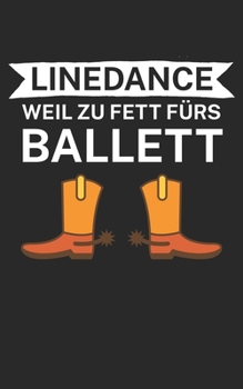 Linedance weil zu Fett fürs Ballett: Notizbuch für Linedance Tänzer mit Spruch. 120 Seiten Liniert mit Seitenzahlen. Für Notizen oder als Geschenk. (German Edition)