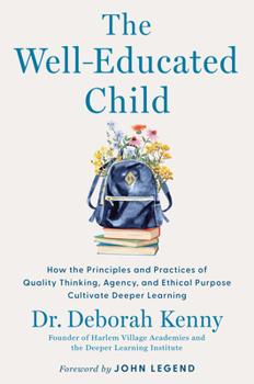 Hardcover The Well-Educated Child: How the Principles and Practices of Quality Thinking, Agency, and Ethical Purpose Cultivate Deeper Learning Book