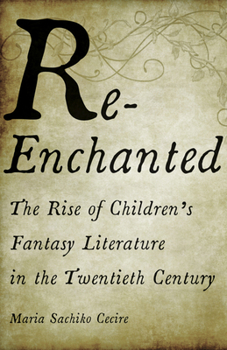 Paperback Re-Enchanted: The Rise of Children's Fantasy Literature in the Twentieth Century Book