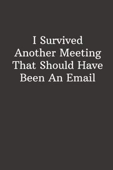 Paperback I Survived Another Meeting That Should Have Been An Email: Best Fucking Gift For Employee and Coworker, Humor Notebook, Funny Office Journals, Joke Jo Book