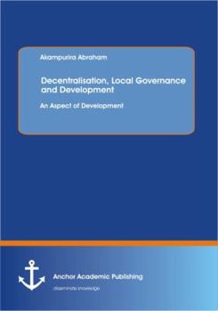 Paperback Decentralisation, Local Governance and Development: An Aspect of Development Book