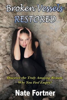 Paperback Broken Vessels Restored: Discover the Truly Amazing Reason Why You Feel Empty Book