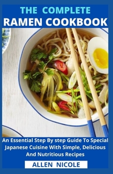 Paperback The Complete Ramen Cookbook: An Essential Step By step Guide To Special Japanese Cuisine With Simple, Delicious And Nutritious Recipes Book