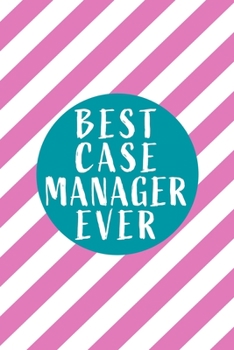 Best Case Manager Ever: Blank Lined Journal Notebook Diary - a Perfect Birthday, Appreciation day, Business conference, management week, recognition day or Christmas Gift from friends, coworkers and f