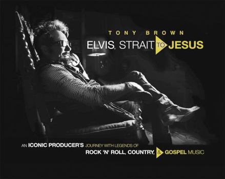 Hardcover Elvis, Strait, to Jesus: An Iconic Producer's Journey with Legends of Rock 'n' Roll, Country, and Gospel Music Book