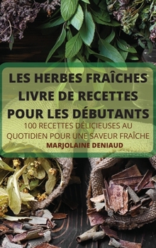 Hardcover Les Herbes Fraîches Livre de Recettes Pour Les Débutants [French] Book