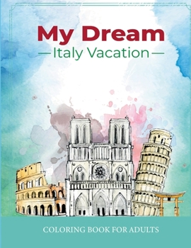 Paperback My Dream Italy Vacation: Stress Relief Coloring Book for Adults: Drawing Fun with Beautiful Natural Scenery of Italy, Landmarks, Landscapes, Buildings Book