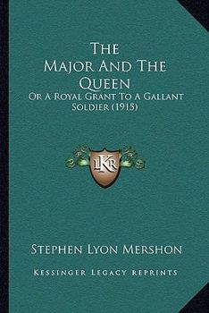 Paperback The Major And The Queen: Or A Royal Grant To A Gallant Soldier (1915) Book