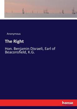 Paperback The Right: Hon. Benjamin Disraeli, Earl of Beaconsfield, K.G. Book