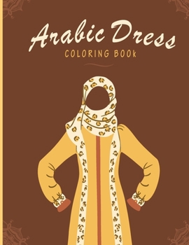 Paperback Arabic Dress Coloring Book: Arabic Dress, Fashion Coloring Books, Great Gift for Girls & Womens, kaftan, burka dresses for women, arabian midlle e Book