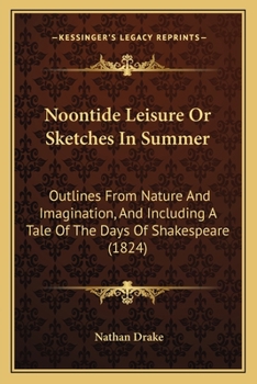 Paperback Noontide Leisure Or Sketches In Summer: Outlines From Nature And Imagination, And Including A Tale Of The Days Of Shakespeare (1824) Book