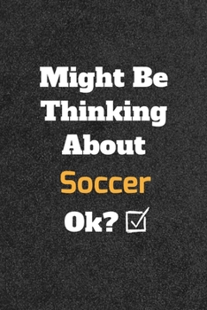 Paperback Might Be Thinking About Soccer ok? Funny /Lined Notebook/Journal Great Office School Writing Note Taking: Lined Notebook/ Journal 120 pages, Soft Cove Book