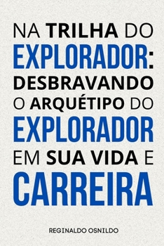 Na trilha do explorador: desbravando o arquétipo do Explorador em sua vida e carreira (Arquétipos no dia a dia) (Portuguese Edition)