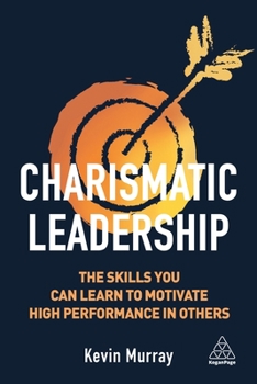 Paperback Charismatic Leadership: The Skills You Can Learn to Motivate High Performance in Others Book