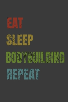 Eat Sleep Bodybuilding Repeat: Lined Notebook / Journal Gift
