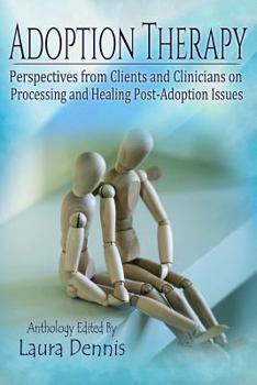 Paperback Adoption Therapy: Perspectives from Clients and Clinicians on Processing and Healing Post-Adoption Issues Book