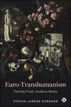 Hardcover Euro-Transhumanism: Twisting Truth, Goodness, Beauty Book