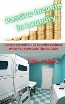 Paperback Passive Income in Laundry: Getting Started In The Laundry Business When You Have Less Than $10,000.00 Book