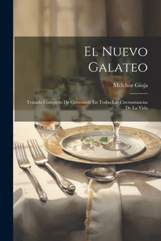 El Nuevo Galateo: Tratado Completo De Cortesania En Todas Las Circunstancias De La Vida