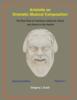 Paperback Aristotle on Dramatic Musical Composition: The Real Role of Literature, Catharsis, Music and Dance in the POETICS Book