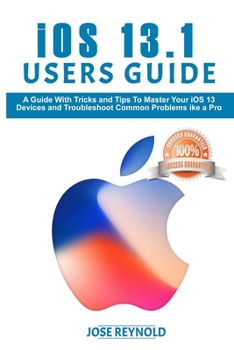 Paperback iOS 13.1 User's Guide: A Guide with Tricks and Tips to Master Your iOS 13 Devices and Troubleshoot Common Problems like a Pro Book