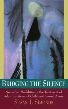 Hardcover Bridging the Silence: Nonverbal Modalities in the Treatment of Adult Survivors of Childhood Sexual Abuse Book