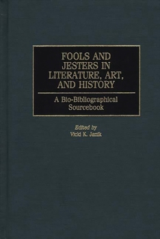 Hardcover Fools and Jesters in Literature, Art, and History: A Bio-Bibliographical Sourcebook Book