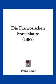 Paperback Die Franzosischen Sprachlaute (1887) [German] Book