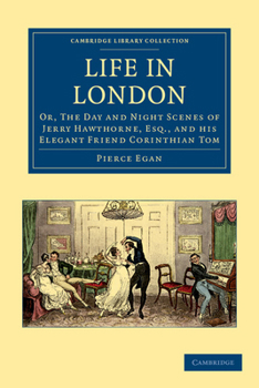 Tom And Jerry: Life In London; Or The Day And Night Scenes Of Jerry Hawthorn And His Elegant Friend, Corinthian Tom