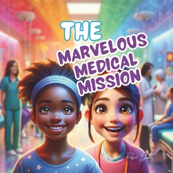 Paperback The Marvelous Medical Mission: A Kid's Guide About Healthcare and Hospital Environments Book