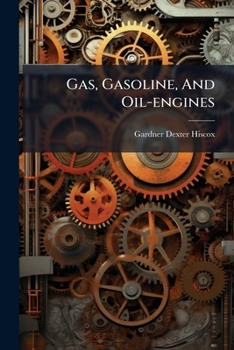 Gas, Gasoline, and Oil-Engines, Including Producer-Gas Plants ... Describing and Illustrating the Theory, Design, Construction, and Management of the Explosive Motor for Stationary, Marine, and Vehicl