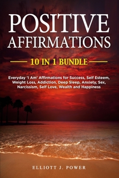 Paperback Positive Affirmations: Everyday 'I Am' Affirmations for Success, Self Esteem, Weight Loss, Addiction, Deep Sleep, Anxiety, Sex, Narcissism, S Book